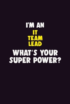 I'M An IT team lead, What's Your Super Power?: 6X9 120 pages Career  Notebook Unlined  Writing Journal