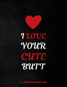 Paperback Valentine's Day Notebook: I Love Your Cute Butt, Funny Valentines Gift Idea for Girlfriend Book