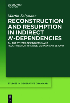 Hardcover Reconstruction and Resumption in Indirect A'-Dependencies: On the Syntax of Prolepsis and Relativization in (Swiss) German and Beyond Book