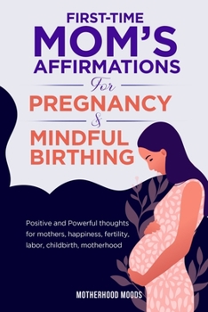Paperback First time mom's affirmations for pregnancy and mindful birthing Book