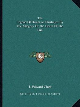 The Legend Of Hiram As Illustrated By The Allegory Of The Death Of The Sun