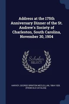 Paperback Address at the 175th Anniversary Dinner of the St. Andrew's Society of Charleston, South Carolina, November 30, 1904 Book