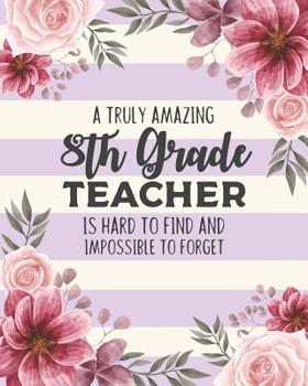 Paperback A Truly Amazing 8th Grade Teacher Is Hard To Find And Impossible To Forget: Floral Dot Grid Notebook and Appreciation Gift for Eighth Grade Teachers Book