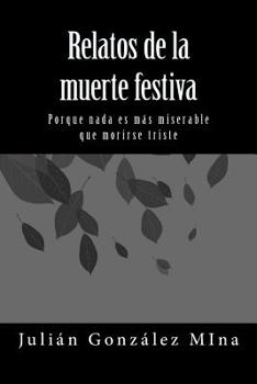 Paperback Relatos de la muerte festiva: Porque nada es mas miserable que morirse triste [Spanish] Book