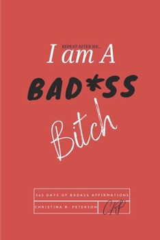 Paperback REPEAT AFTER ME...I am A BAD*SS Bitch: 365 Days of Badass Affirmations Book