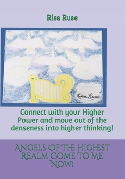 Paperback Angels Of The Highest Realm Come To Me Now!: Connect with your higher power and move out of the denseness into higher thinking! Book