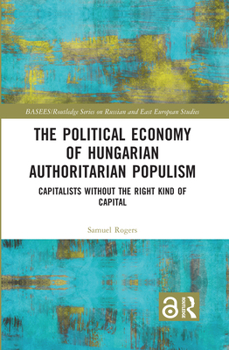 The Political Economy of Hungarian Authoritarian Populism: Capitalists Without the Right Kind of Capital