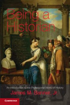 Paperback Being a Historian: An Introduction to the Professional World of History. James M. Banner, Jr Book