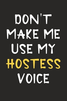 Don't Make Me Use My Hostess Voice: Hostess Journal Notebook to Write Down Things, Take Notes, Record Plans or Keep Track of Habits (6" x 9" - 120 Pages)