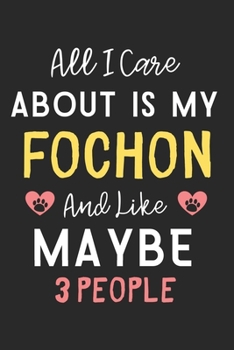 All I care about is my FoChon and like maybe 3 people: Lined Journal, 120 Pages, 6 x 9, Funny FoChon Dog Gift Idea, Black Matte Finish (All I care about is my FoChon and like maybe 3 people Journal)