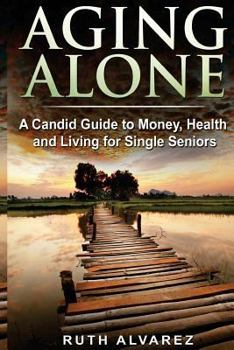 Paperback Aging Alone: A Candid Guide to Money, Health and Living for Single Seniors Book