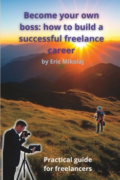 Paperback Become your own boss: how to build a successful freelance career: Practical guide for freelancers Book