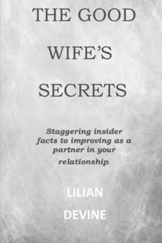Paperback The Good Wife's Secrets: Staggering insider facts to improving as a partner in your relationship and marriage. Book