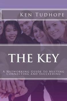 Paperback The Key: A Networking Guide to Meeting, Connecting and Succeeding Book