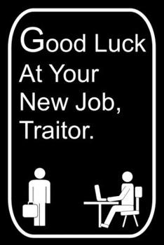 Paperback Good Luck At Your New Job, Traitor: 110-Page Blank Lined Journal Office Work Coworker Manager Going Away New Job Gag Gift Idea Book