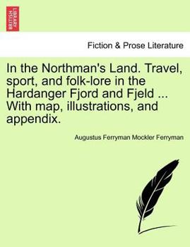 In the Northman's Land. Travel, Sport, and Folk-Lore in the Hardanger Fjord and Fjeld ... with Map, Illustrations, and Appendix.