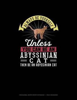 Paperback Always Be Yourself Unless You Can Be An Abyssinian Cat Then Be An Abyssinian Cat: Hexagonal Graph Paper Notebook - 1 Inch Hexagons Book