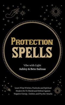 Paperback Protection Spells: Learn What Witches, Warlocks, and Spiritual Healers Do to Shield and Defend Against Negative Energies, Entities, and Psychic Attacks (Spellbound Secrets) Book