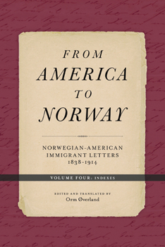 From America to Norway: Norwegian-American Immigrant Letters 1838–1914, Volume IV: Indexes