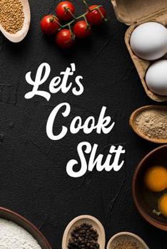 Paperback Let's Cook Shit: A Recipe Journal for to Write in for Women, Food, Cookbook, Designed to Keep All of Your Special Recipes for Mom and W Book