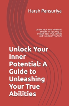 Paperback Unlock Your Inner Potential: A Guide to Unleashing Your True Abilities: Unlock Your Inner Potential: Embark on a Journey to Unleash Your True Abili Book