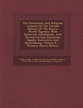 Paperback The Ceremonies and Religious Customs of the Various Nations of the Known World: Together with Historical Annotations, and Several Curious Discourses E [French] Book