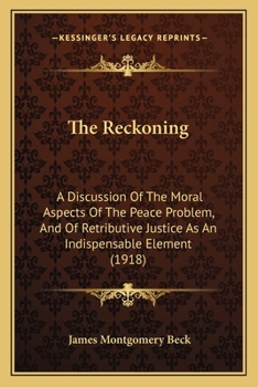 Paperback The Reckoning: A Discussion Of The Moral Aspects Of The Peace Problem, And Of Retributive Justice As An Indispensable Element (1918) Book