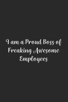 I am a Proud Boss of Freaking Awesome Employees.: Lined Notebook / Journal Gift, 100 Pages, 6x9, Soft Cover, Matte Finish
