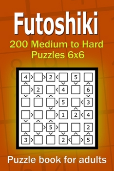 Paperback Futoshiki puzzle book for adults.: 200 Medium to Hard Puzzles 6x6 Book