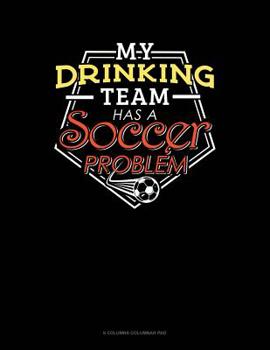 Paperback My Drinking Team Has A Soccer Problem: 6 Columns Columnar Pad Book