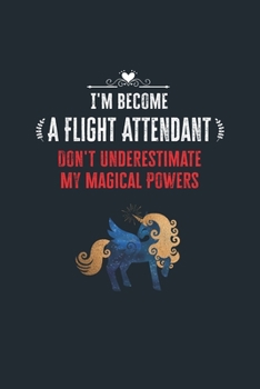 Paperback I'm Become a Flight Attendant Don't Underestimate My Magical Powers: Lined Notebook Journal for Perfect Flight Attendant Gifts - 6 X 9 Format 110 Page Book