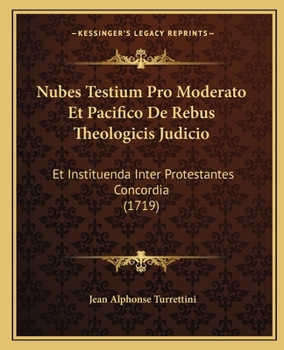 Paperback Nubes Testium Pro Moderato Et Pacifico De Rebus Theologicis Judicio: Et Instituenda Inter Protestantes Concordia (1719) [Latin] Book