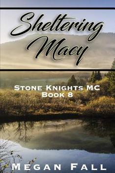 Sheltering Macy: Stone Knights MC Book 8 - Book #8 of the Stone Knights MC