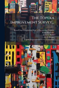 The Topeka Improvement Survey...: Under the Direction of the Department of Surveys and Exhibits, Russell Sage Foundation