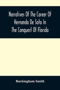 Paperback Narratives Of The Career Of Hernando De Soto In The Conquest Of Florida: As Told By A Knight Of Elvas, And In A Relation By Luys Hernandez De Biedma F Book