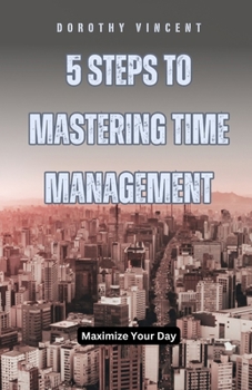 Paperback 5 Steps to Mastering Time Management: Maximize Your Day Book