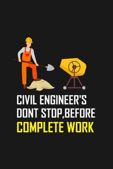 CIVIL ENGINEER'S DONT STOP,BEFORE COMPLETE WORK: CIVIL ENGINEER'S DONT STOP,BEFORE COMPLETE WORK  Notebook for engineering college students, future ... Gift for Civil Engineer's,Women,Men,Boys.