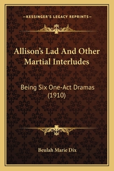 Allison's Lad and Other Martial Interludes; Being Six One-act Dramas