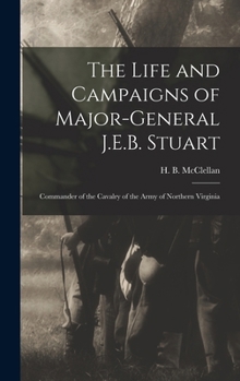 Hardcover The Life and Campaigns of Major-General J.E.B. Stuart: Commander of the Cavalry of the Army of Northern Virginia Book