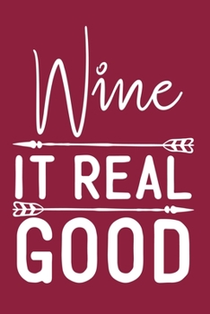 Wine It Real Good: Blank Lined Notebook: Wine Lovers Gift Journal 6x9 | 110 Blank  Pages | Plain White Paper | Soft Cover Book