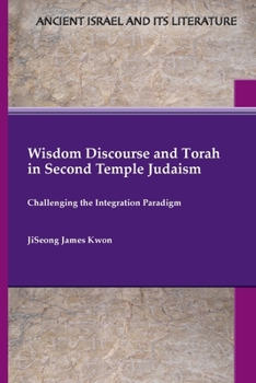 Paperback Wisdom Discourse and Torah in Second Temple Judaism: Challenging the Integration Paradigm Book