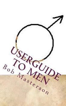 Paperback Userguide to Men: A roadmap into the world of men - and what happens there. Book