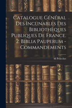 Catalogue Général Des Incunables Des Bibliothèques Publiques De France. 2. Biblia Pauperum - Commandements (French Edition)