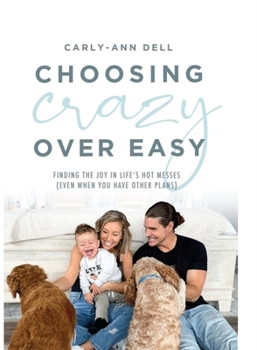 Hardcover Choosing Crazy Over Easy: Finding the Joy in Life's Hot Messes (Even When You Have Other Plans) Book