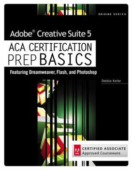 Paperback Adobe Creative Suite 5 ACA Certification Prep BASICS: Featuring Dreamweaver, Flash, and Photoshop Book