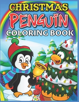 Christmas Penguin Coloring Book: Merry Penguin Christmas is a Magical Coloring Book Full of Christmas Fun for Kids, Toddlers and Childrens (a Festive Coloring Book for Kids)