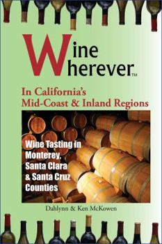 Paperback Wine Wherever: In California's Mid-Coast and Inland Regions: Wine Tasting in Monterey, Santa Clara & Santa Cruz Counties Book