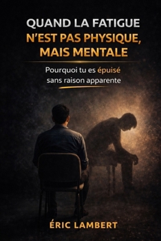 Quand la Fatigue N'est Pas Physique mais Mentale: Distinguer l’épuisement réel de l’usure psychique invisible (French Edition)