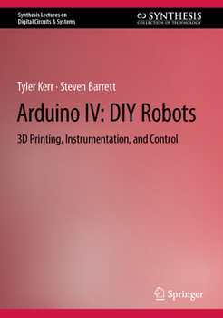 Hardcover Arduino IV: DIY Robots: 3D Printing, Instrumentation, and Control Book