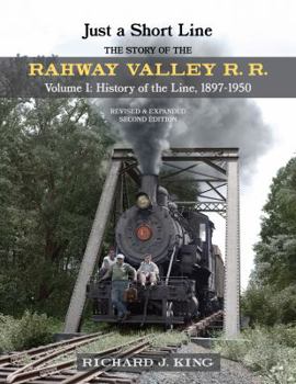 Perfect Paperback Just a Short Line - The Story of the Rahway Valley Railroad - Volume I: History of the Line, 1897-1950 (Revised & Expanded Second Edition) Book